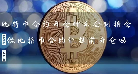 比特币合约开仓什么会到持仓(做比特币合约能提前开仓吗)