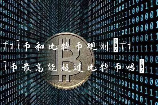 fil币和比特币规则(fil币最高能超过比特币吗)