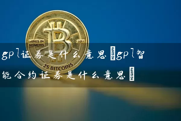 gpl证券是什么意思(gpl智能合约证券是什么意思)