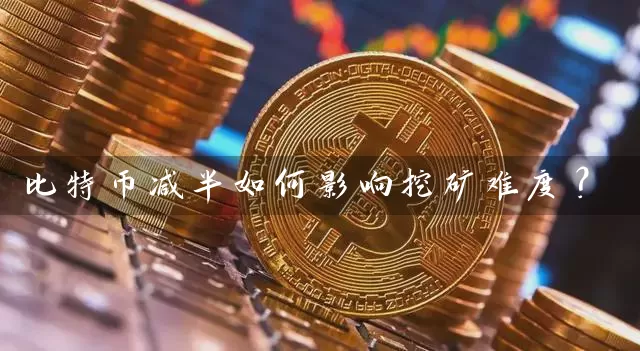 比特币减半如何影响挖矿难度？