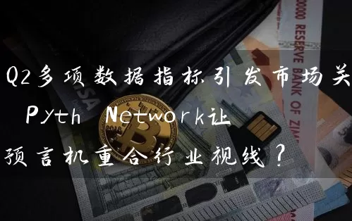 Q2多项数据指标引发市场关注 Pyth Network让预言机重合行业视线？