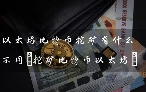 以太坊比特币挖矿有什么不同(挖矿比特币以太坊)