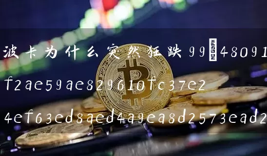 波卡为什么突然狂跌99(波卡为什么走势这么弱)