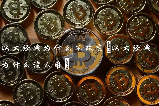 以太经典为什么不改变(以太经典为什么没人用)