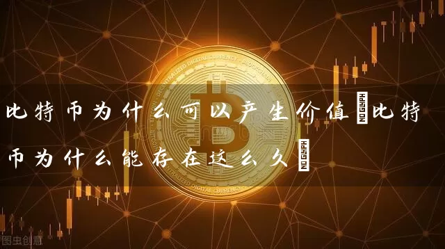 比特币为什么可以产生价值(比特币为什么能存在这么久)