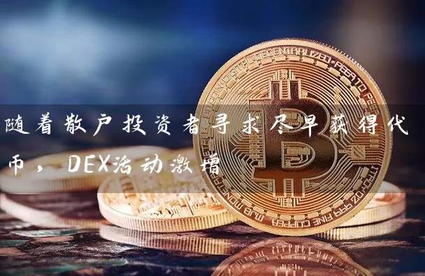 随着散户投资者寻求尽早获得代币，DEX活动激增