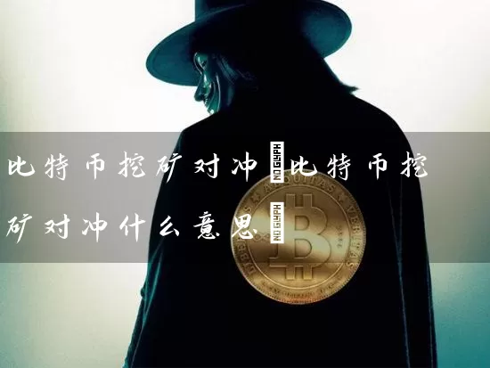 比特币挖矿对冲(比特币挖矿对冲什么意思)