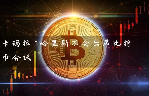卡玛拉·哈里斯不会出席比特币会议