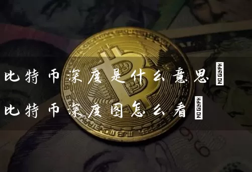 比特币深度是什么意思(比特币深度图怎么看)