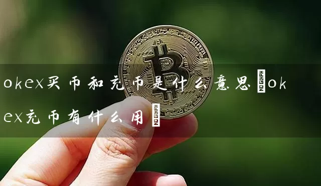 okex买币和充币是什么意思(okex充币有什么用)