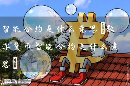 智能合约是什么意思(数字货币智能合约是什么意思)