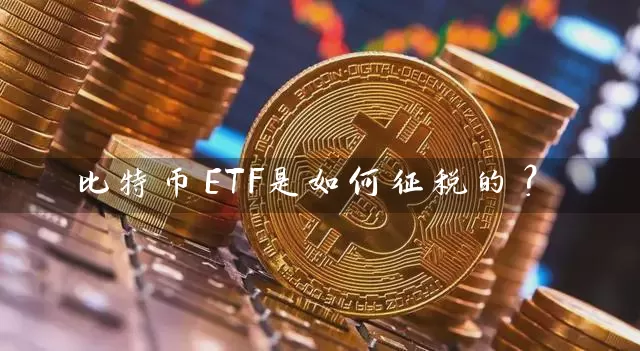 比特币ETF是如何征税的？