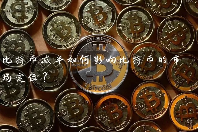 比特币减半如何影响比特币的市场定位？
