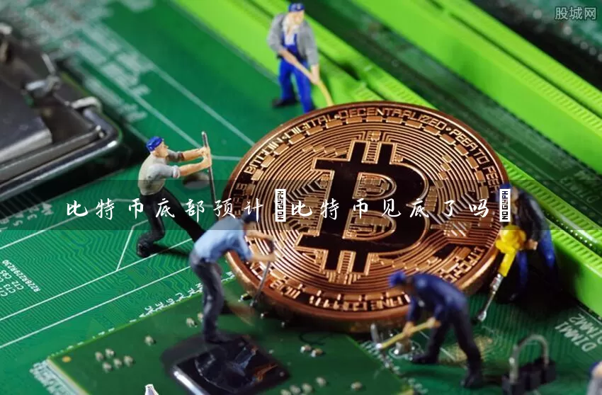 比特币底部预计(比特币见底了吗)