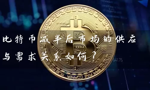 比特币减半后市场的供应与需求关系如何？