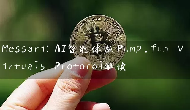 Messari：AI智能体版Pump.fun Virtuals Protocol解读