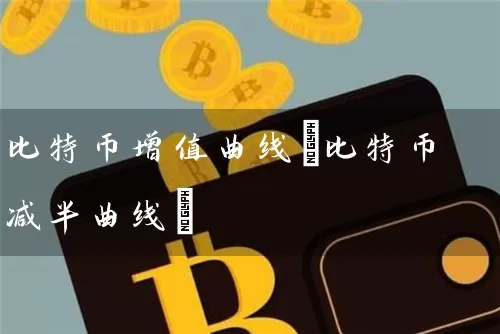 比特币增值曲线(比特币减半曲线)