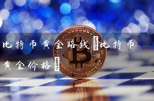 比特币黄金路线(比特币黄金价格)