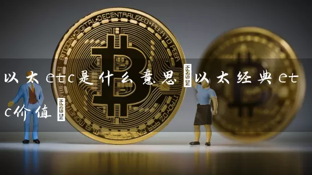 以太etc是什么意思(以太经典etc价值)