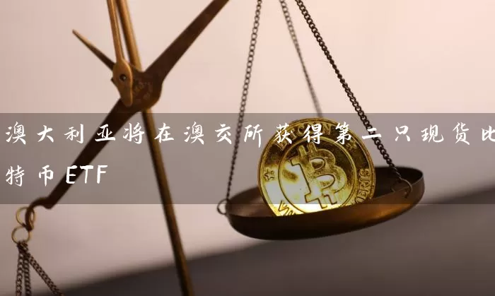 澳大利亚将在澳交所获得第二只现货比特币ETF
