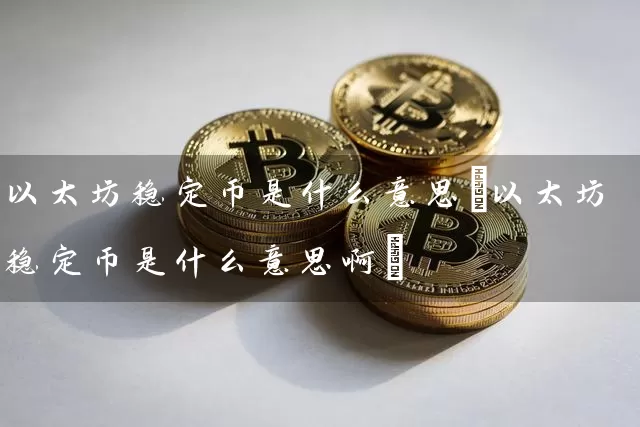 以太坊稳定币是什么意思(以太坊稳定币是什么意思啊)