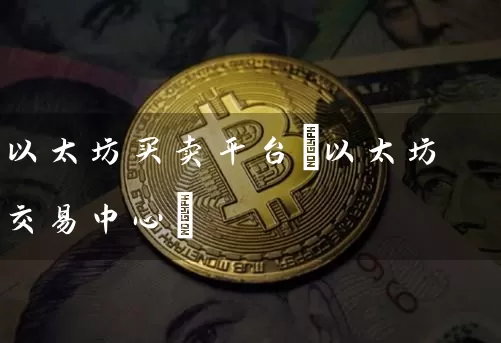 以太坊买卖平台(以太坊交易中心)