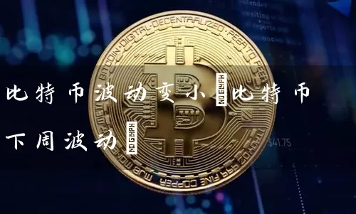 比特币波动变小(比特币下周波动)