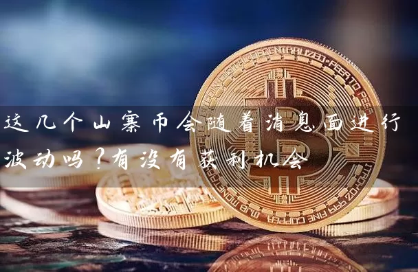 这几个山寨币会随着消息面进行波动吗？有没有获利机会