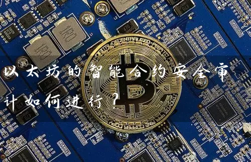 以太坊的智能合约安全审计如何进行？