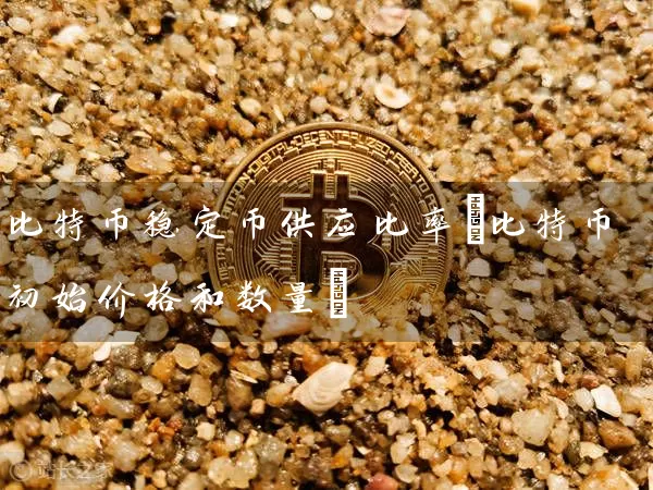 比特币稳定币供应比率(比特币初始价格和数量)