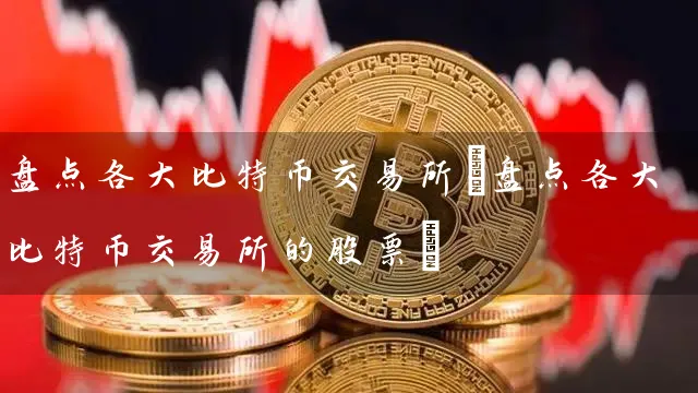 盘点各特币交易所(盘点各特币交易所的股票)