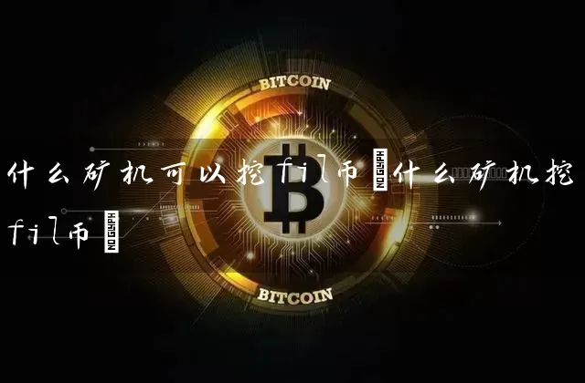 什么矿机可以挖fil币(什么矿机挖fil币)