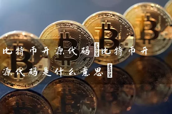 比特币开源代码(比特币开源代码是什么意思)