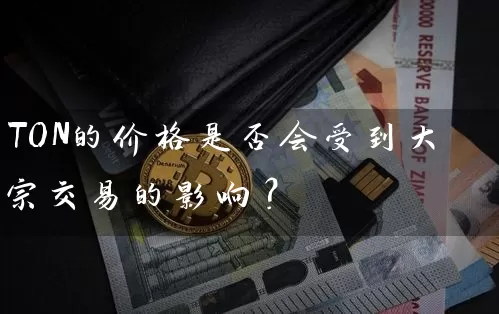 TON的价格是否会受到大宗交易的影响？