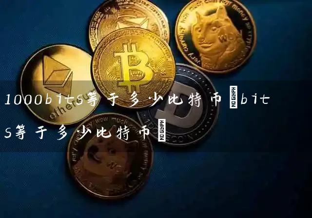 1000bits等于多少比特币(bits等于多少比特币)