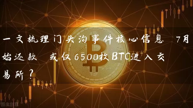 一文梳理门头沟事件核心信息 7月开始还款 或仅6500枚BTC进入交易所？