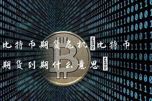 比特币期货危机(比特币期货到期什么意思)