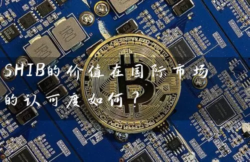 SHIB的价值在国际市场的认可度如何？