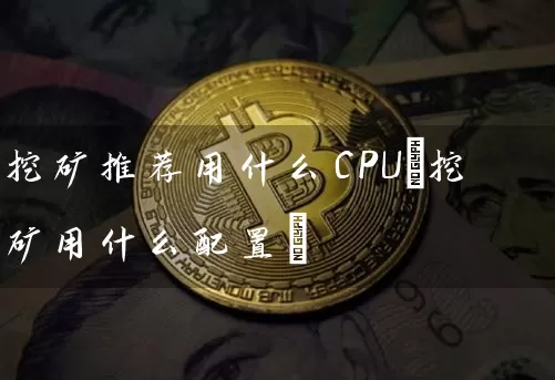 挖矿推荐用什么CPU(挖矿用什么配置)