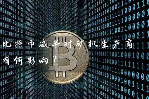 比特币减半对矿机生产商有何影响？