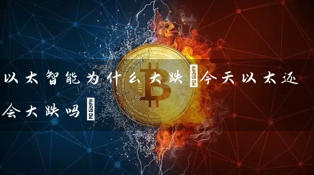 以太智能为什么大跌(今天以太还会大跌吗)