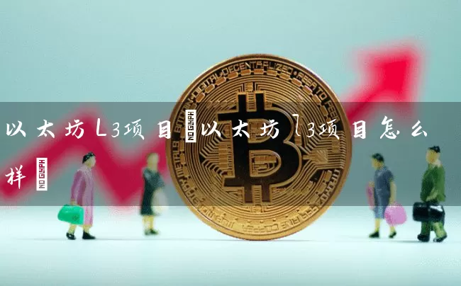以太坊L3项目(以太坊l3项目怎么样)