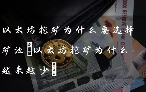 以太坊挖矿为什么要选择矿池(以太坊挖矿为什么越来越少)
