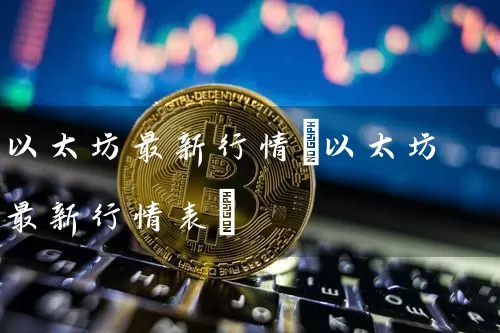 以太坊最新行情(以太坊最新行情表)
