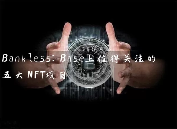 Bankless：Base上值得关注的五大NFT项目