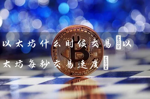 以太坊什么时候交易(以太坊每秒交易速度)