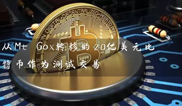 从Mt Gox转移的20亿美元比特币作为测试交易