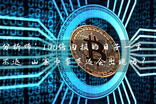 分析师：100倍回报的日子一去不返 山寨币季节还会出现吗？