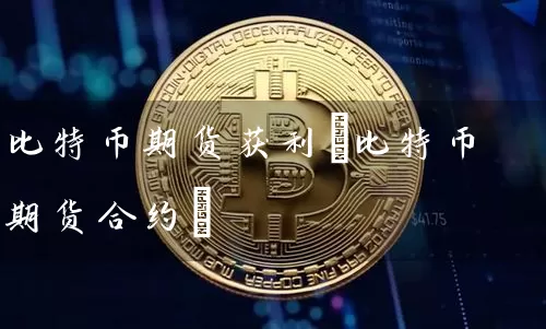 比特币期货获利(比特币期货合约)