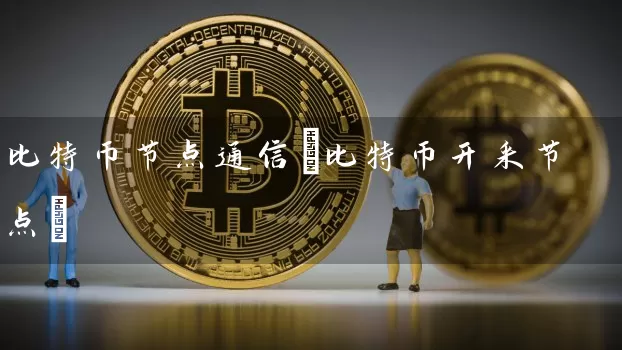 比特币节点通信(比特币开采节点)